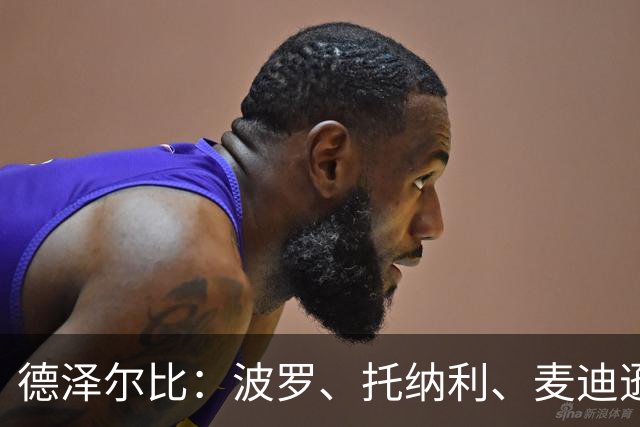 德泽尔比：波罗、托纳利、麦迪逊都可以出战，所有人都做好了准备
